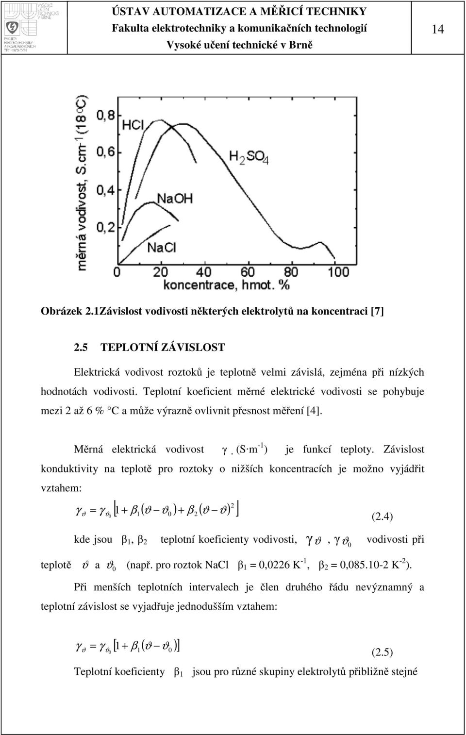 Závislost konduktivity na teplotě pro roztoky o nižších koncentracích je možno vyjádřit vztahem: γ = γ ϑ [ 1+ β ( ϑ ϑ ) + β ( ϑ ) ] ϑ0 1 0 ϑ (.