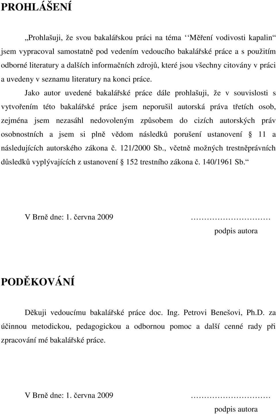 Jako autor uvedené bakalářské práce dále prohlašuji, že v souvislosti s vytvořením této bakalářské práce jsem neporušil autorská práva třetích osob, zejména jsem nezasáhl nedovoleným způsobem do