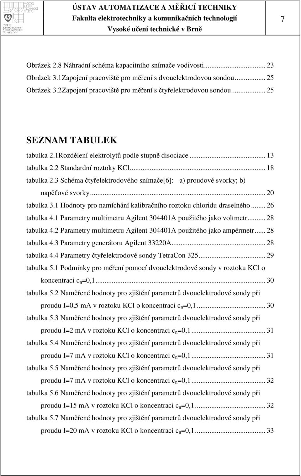 3 Schéma čtyřelektrodového snímače[6]: a) proudové svorky; b) napěťové svorky... 0 tabulka 3.1 Hodnoty pro namíchání kalibračního roztoku chloridu draselného... 6 tabulka 4.