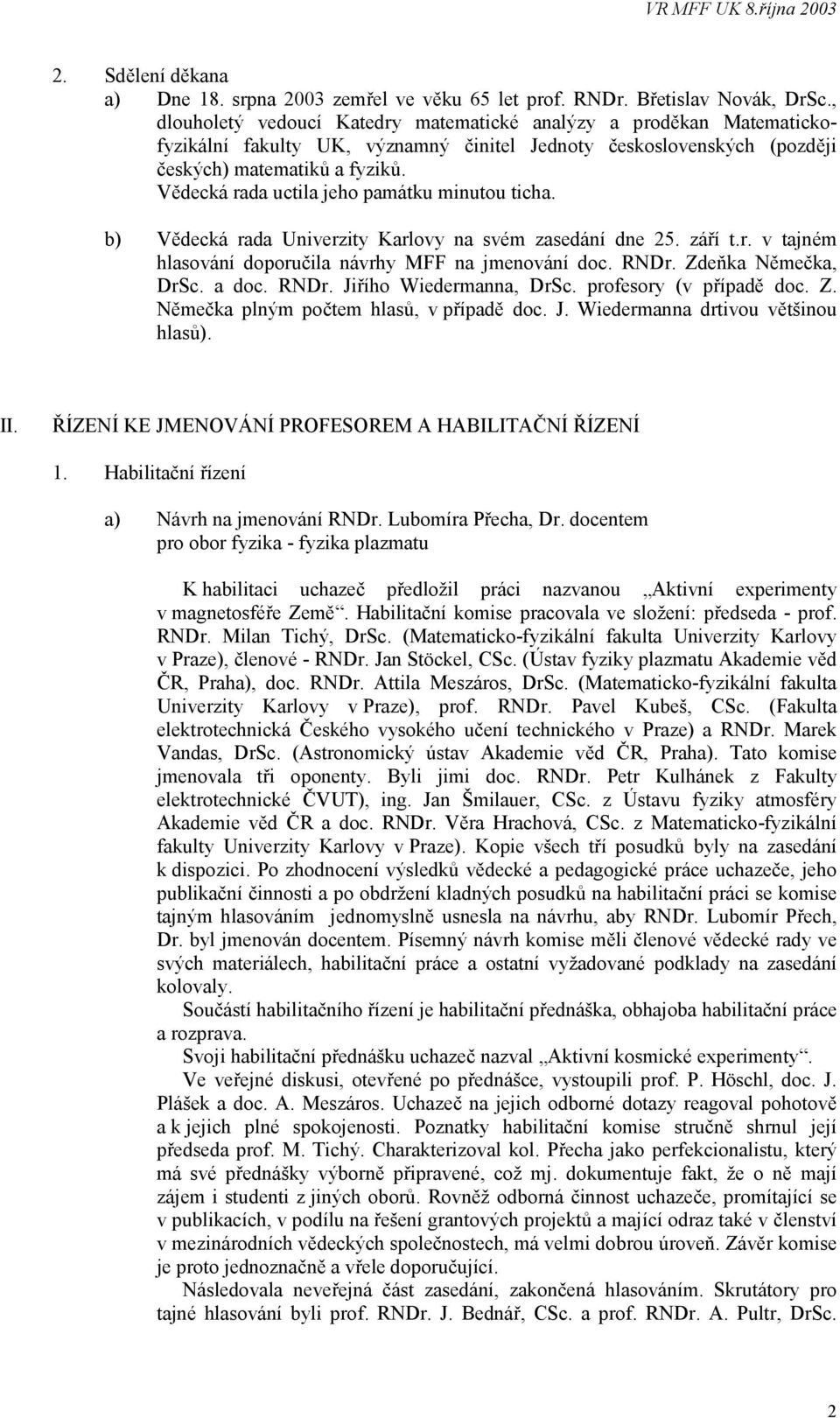 Vědecká rada uctila jeho památku minutou ticha. b) Vědecká rada Univerzity Karlovy na svém zasedání dne 25. září t.r. v tajném hlasování doporučila návrhy MFF na jmenování doc. RNDr.
