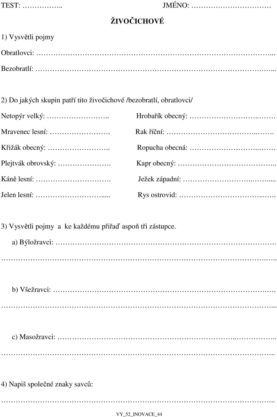 . Plejtvák obrovský:. Káně lesní:. Jelen lesní:... Hrobařík obecný:... Rak říční:... Ropucha obecná:... Kapr obecný:.