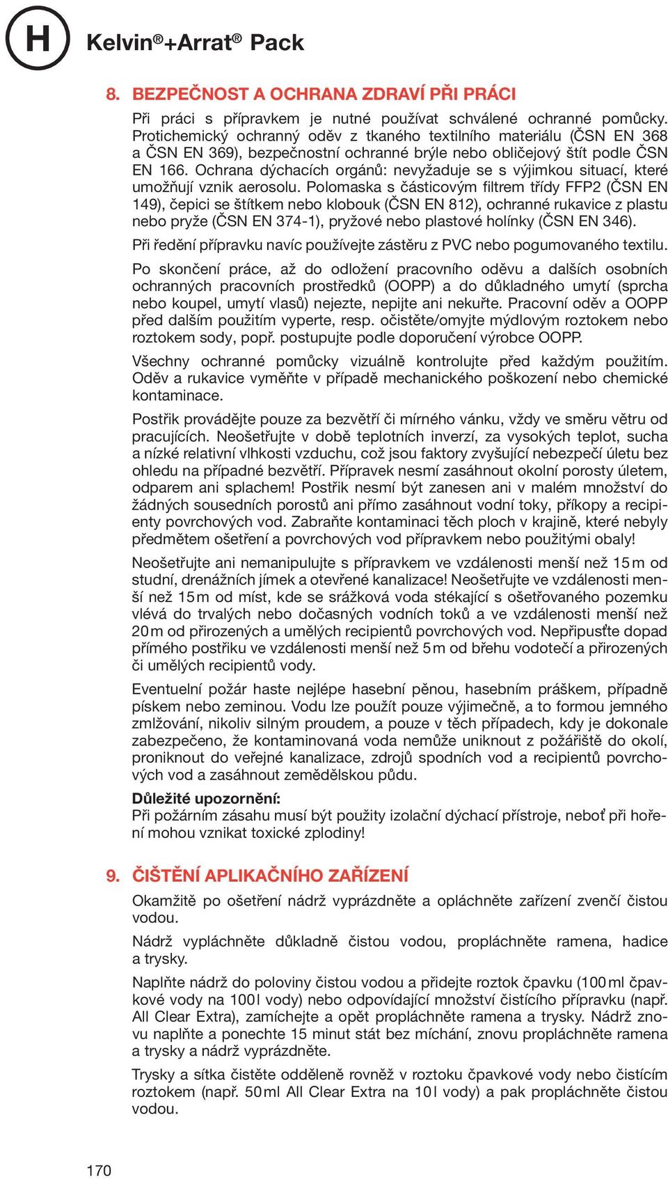 Ochrana dýchacích orgánů: nevyžaduje se s výjimkou situací, které umožňují vznik aerosolu.