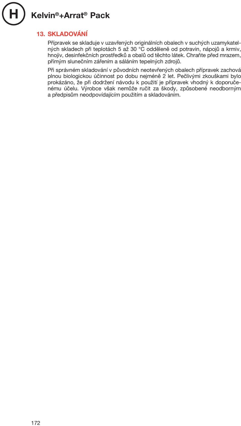 Při správném skladování v původních neotevřených obalech přípravek zachová plnou biologickou účinnost po dobu nejméně 2 let.