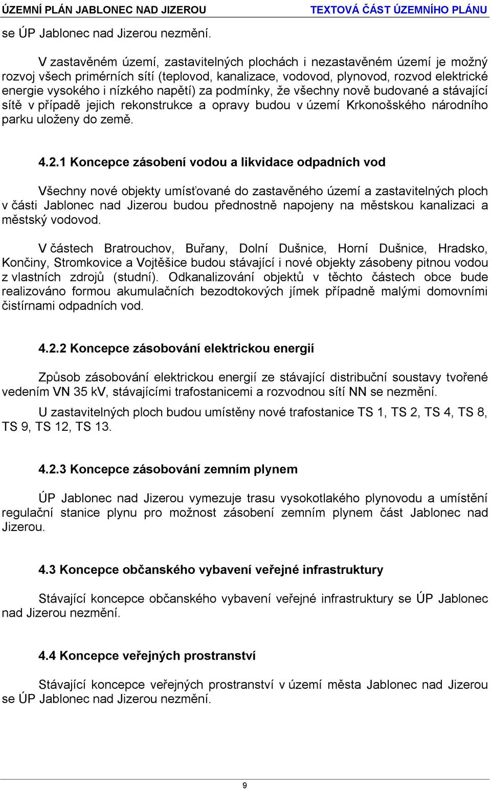 za podmínky, že všechny nově budované a stávající sítě v případě jejich rekonstrukce a opravy budou v území Krkonošského národního parku uloženy do země. 4.2.