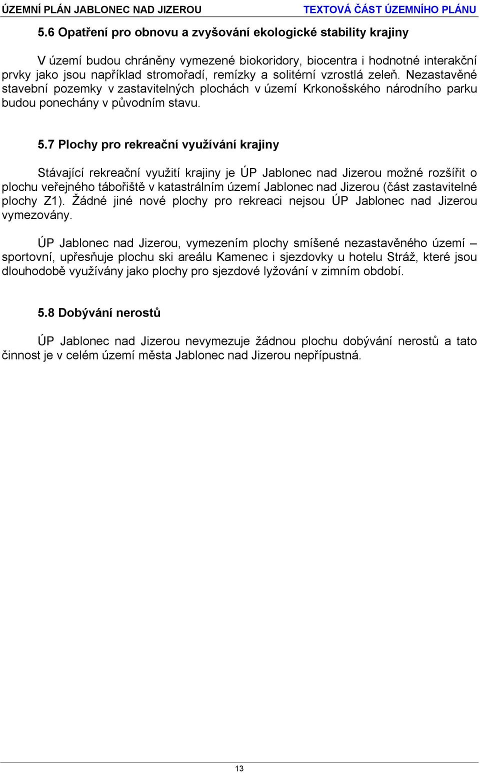 7 Plochy pro rekreační využívání krajiny Stávající rekreační využití krajiny je ÚP Jablonec nad Jizerou možné rozšířit o plochu veřejného tábořiště v katastrálním území Jablonec nad Jizerou (část