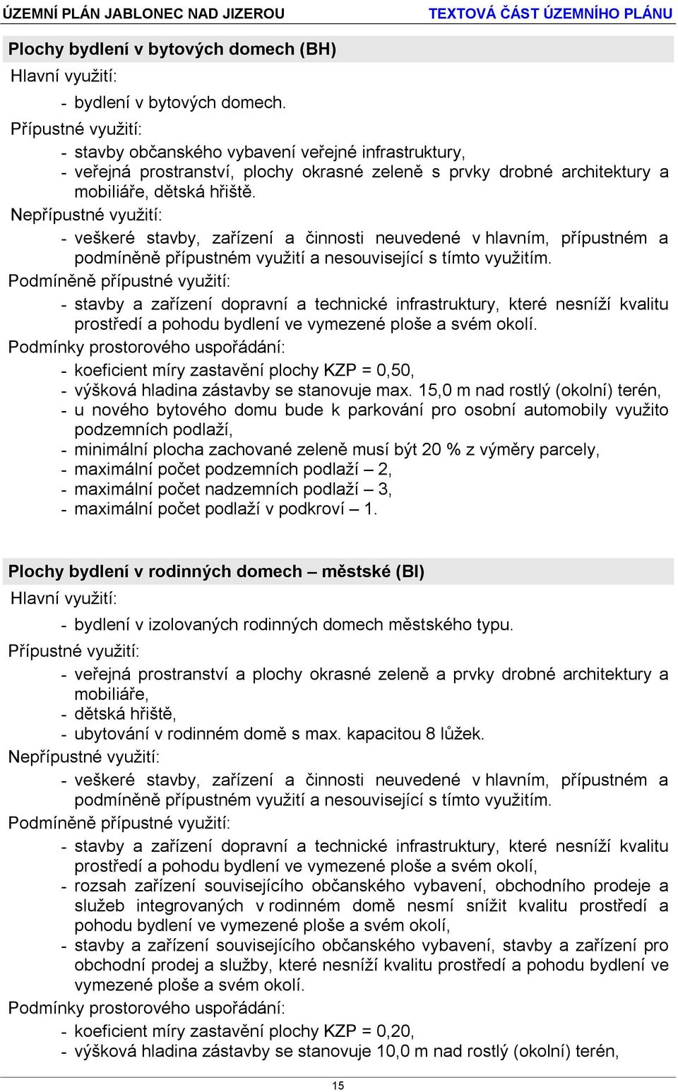 - stavby a zařízení dopravní a technické infrastruktury, které nesníží kvalitu prostředí a pohodu bydlení ve vymezené ploše a svém okolí.