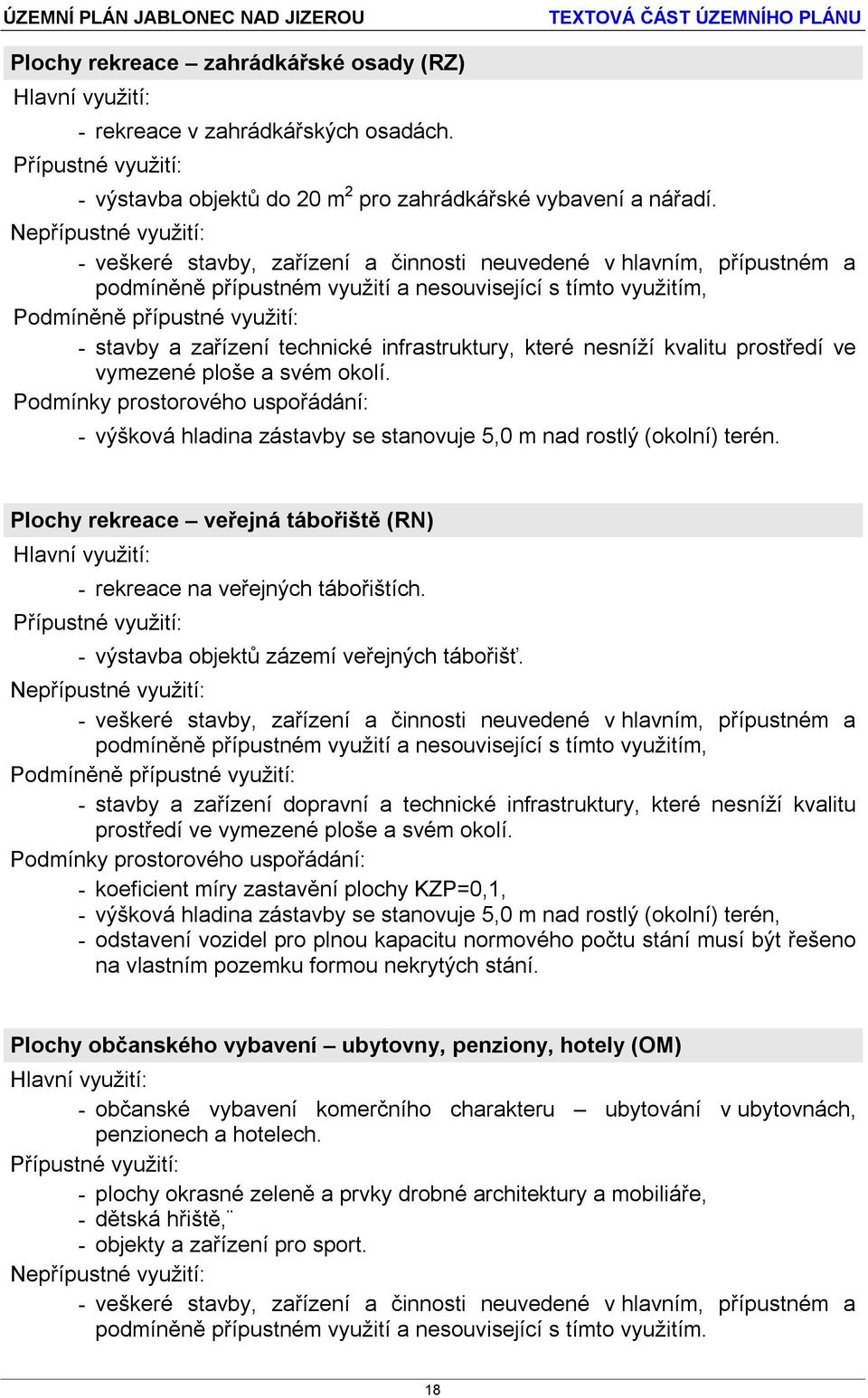 - výšková hladina zástavby se stanovuje 5,0 m nad rostlý (okolní) terén. Plochy rekreace veřejná tábořiště (RN) - rekreace na veřejných tábořištích. - výstavba objektů zázemí veřejných tábořišť.
