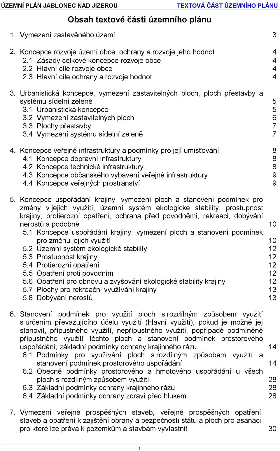 1 Urbanistická koncepce 5 3.2 Vymezení zastavitelných ploch 6 3.3 Plochy přestavby 7 3.4 Vymezení systému sídelní zeleně 7 4. Koncepce veřejné infrastruktury a podmínky pro její umisťování 8 4.