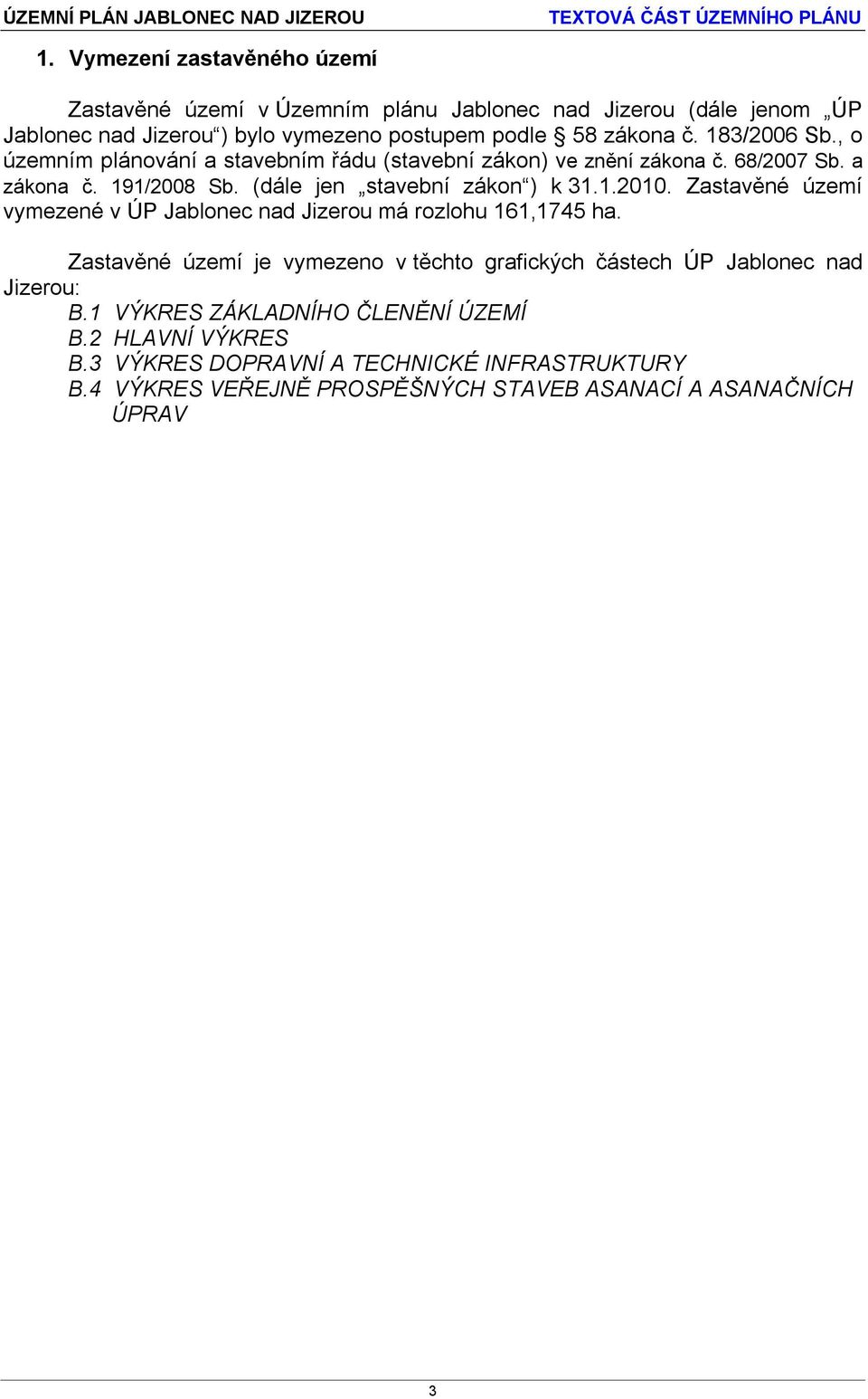 Zastavěné území vymezené v ÚP Jablonec nad Jizerou má rozlohu 161,1745 ha. Zastavěné území je vymezeno v těchto grafických částech ÚP Jablonec nad Jizerou: B.