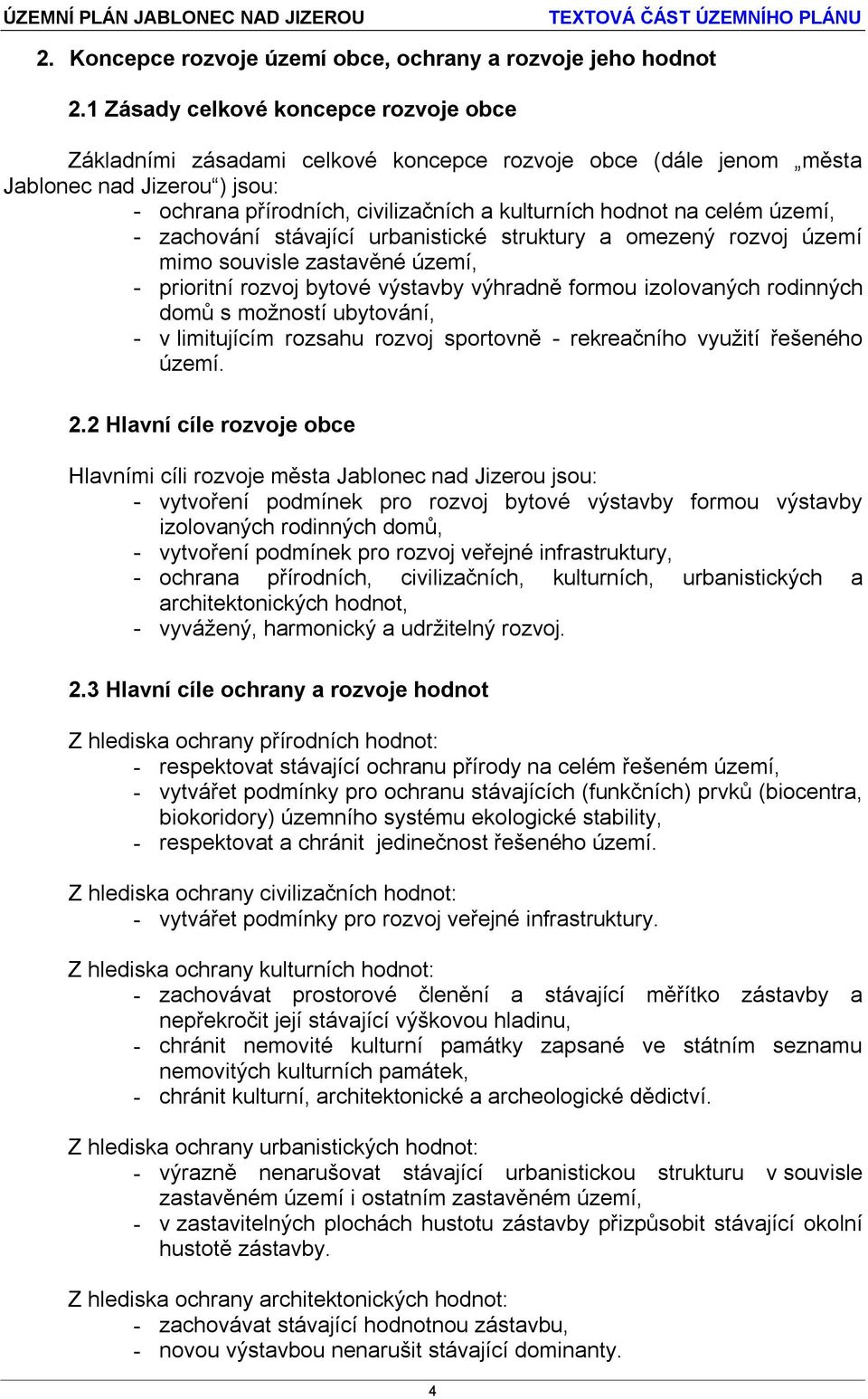 celém území, - zachování stávající urbanistické struktury a omezený rozvoj území mimo souvisle zastavěné území, - prioritní rozvoj bytové výstavby výhradně formou izolovaných rodinných domů s