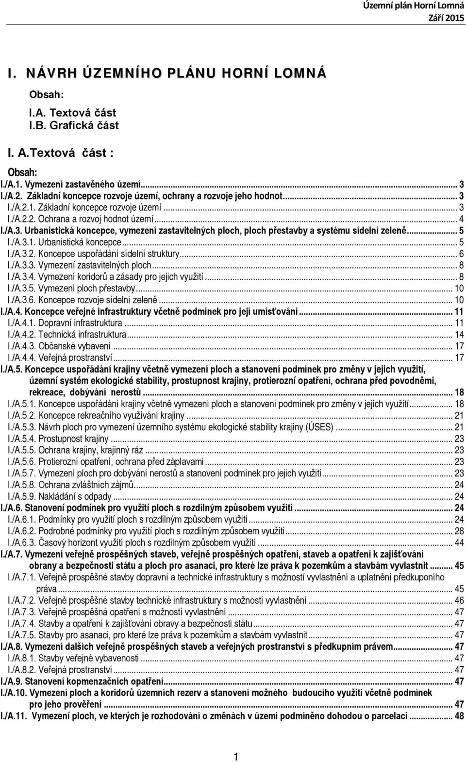 .. 5 I./A.3.1. Urbanistická koncepce... 5 I./A.3.2. Koncepce uspořádání sídelní struktury... 6 I./A.3.3. Vymezení zastavitelných ploch... 8 I./A.3.4. Vymezení koridorů a zásady pro jejich využití.