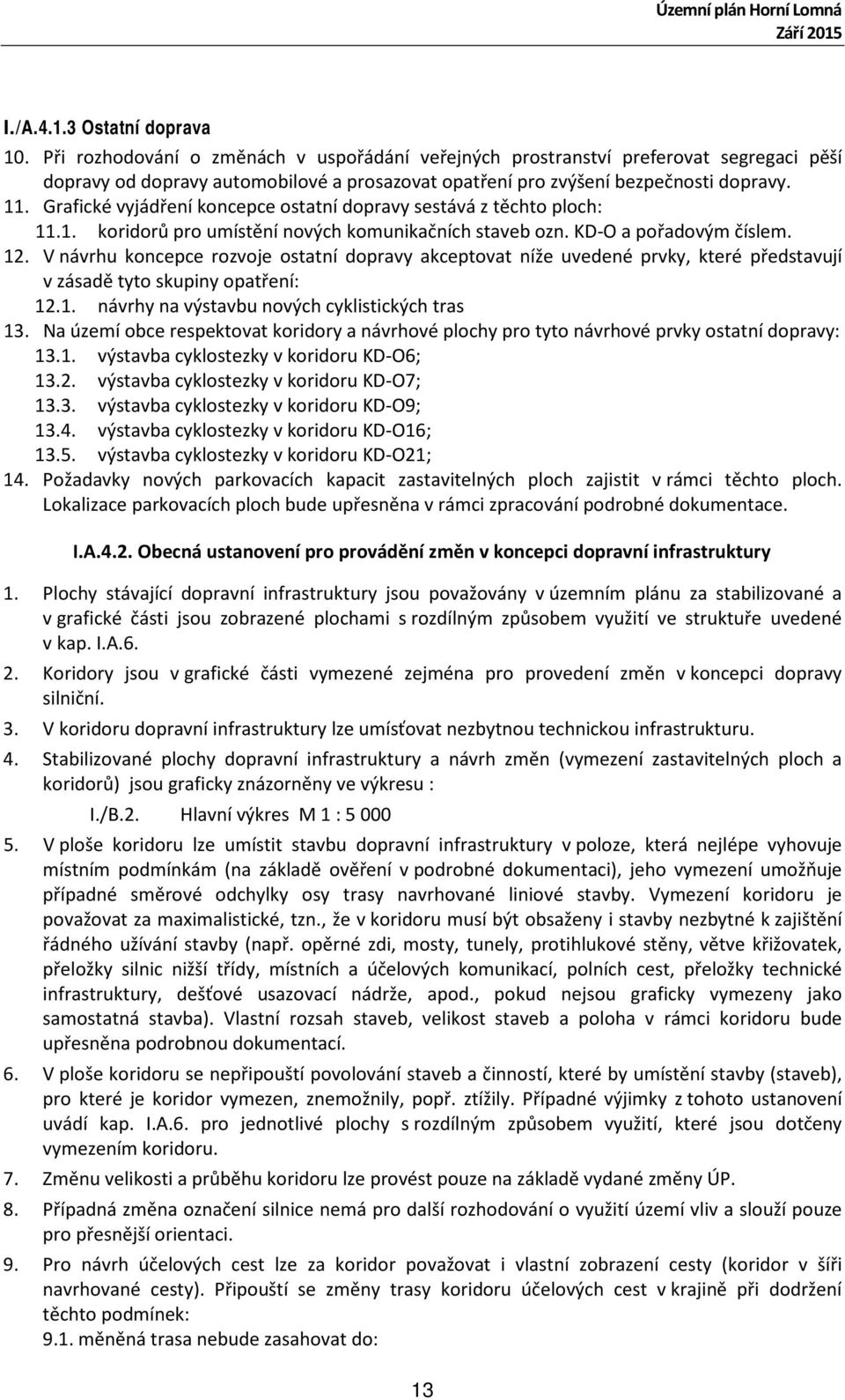 Grafické vyjádření koncepce ostatní dopravy sestává z těchto ploch: 11.1. koridorů pro umístění nových komunikačních staveb ozn. KD-O a pořadovým číslem. 12.