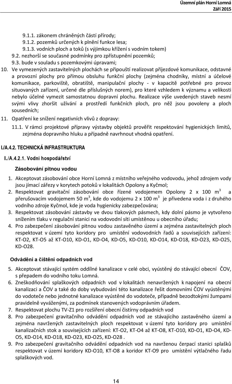 Ve vymezených zastavitelných plochách se připouští realizovat příjezdové komunikace, odstavné a provozní plochy pro přímou obsluhu funkční plochy (zejména chodníky, místní a účelové komunikace,