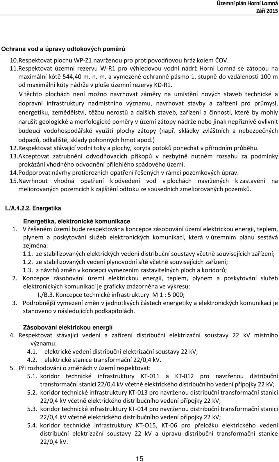 stupně do vzdálenosti 100 m od maximální kóty nádrže v ploše územní rezervy KD-R1.