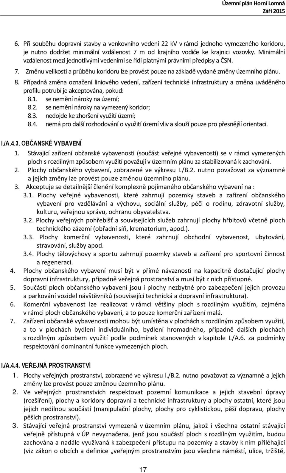 Případná změna označení liniového vedení, zařízení technické infrastruktury a změna uváděného profilu potrubí je akceptována, pokud: 8.1. se nemění nároky na území; 8.2.