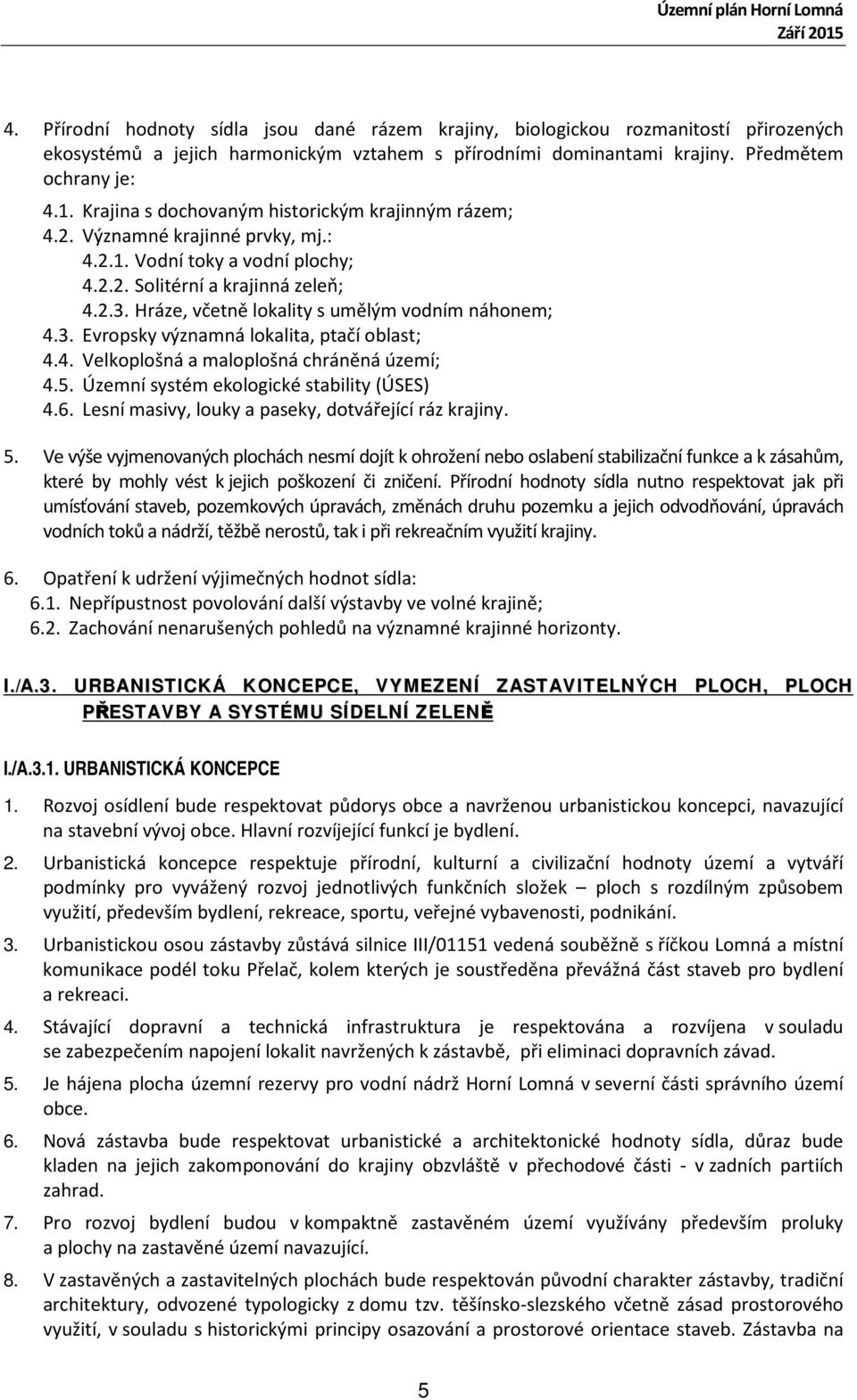 Hráze, včetně lokality s umělým vodním náhonem; 4.3. Evropsky významná lokalita, ptačí oblast; 4.4. Velkoplošná a maloplošná chráněná území; 4.5. Územní systém ekologické stability (ÚSES) 4.6.
