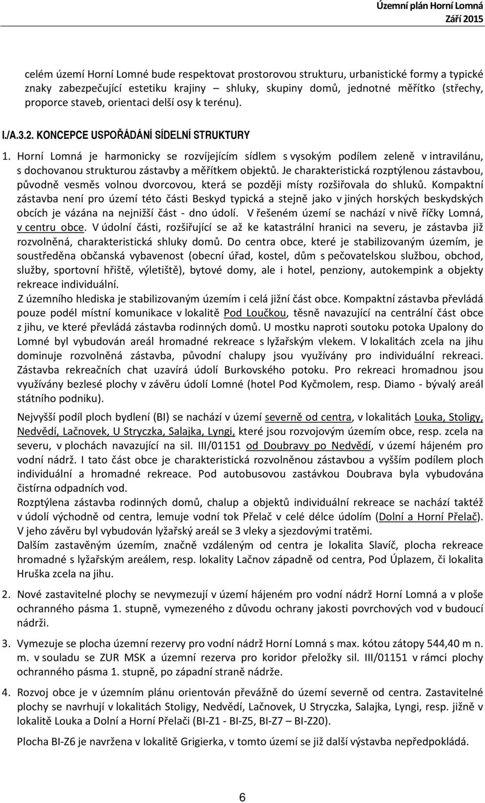 Horní Lomná je harmonicky se rozvíjejícím sídlem s vysokým podílem zeleně v intravilánu, s dochovanou strukturou zástavby a měřítkem objektů.