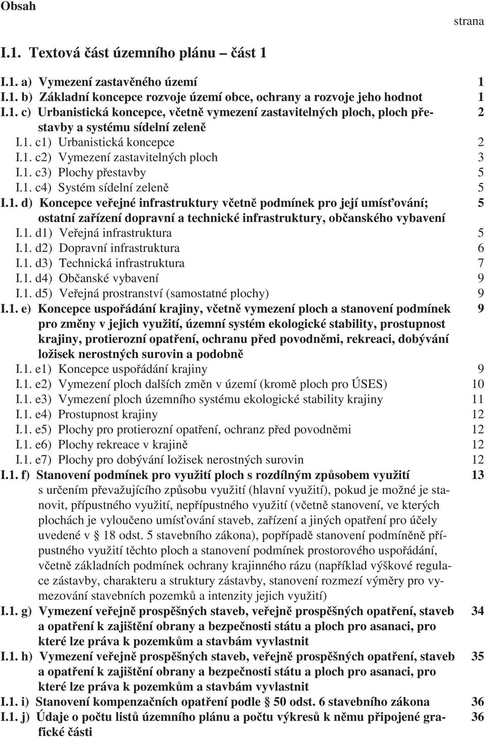 1. d1) Ve ejná infrastruktura 5 I.1. d2) Dopravní infrastruktura 6 I.1. d3) Technická infrastruktura 7 I.1. d4) Ob anské vybavení 9 I.1. d5) Ve ejná prostranství (samostatné plochy) 9 I.1. e)