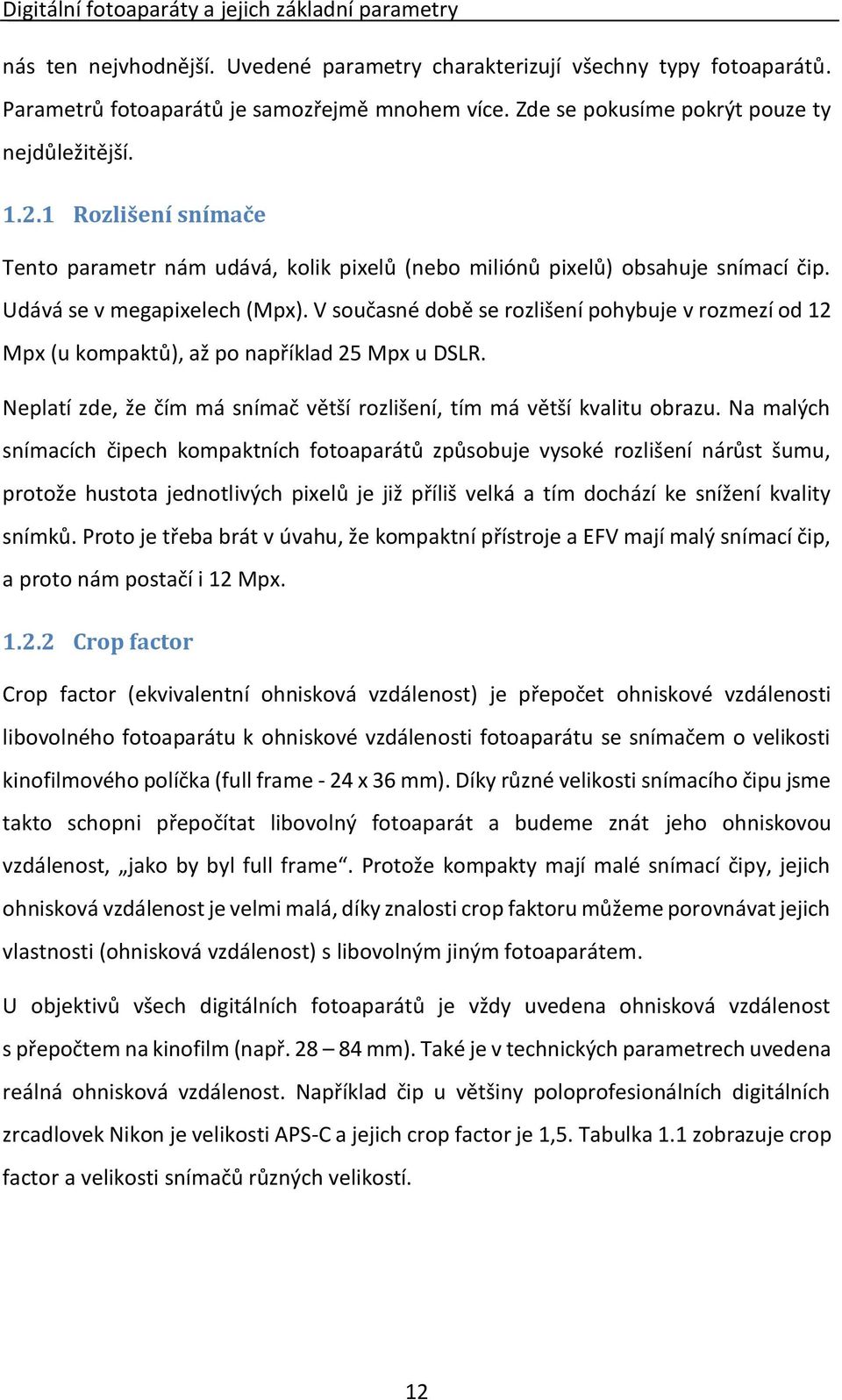 V současné době se rozlišení pohybuje v rozmezí od 12 Mpx (u kompaktů), až po například 25 Mpx u DSLR. Neplatí zde, že čím má snímač větší rozlišení, tím má větší kvalitu obrazu.