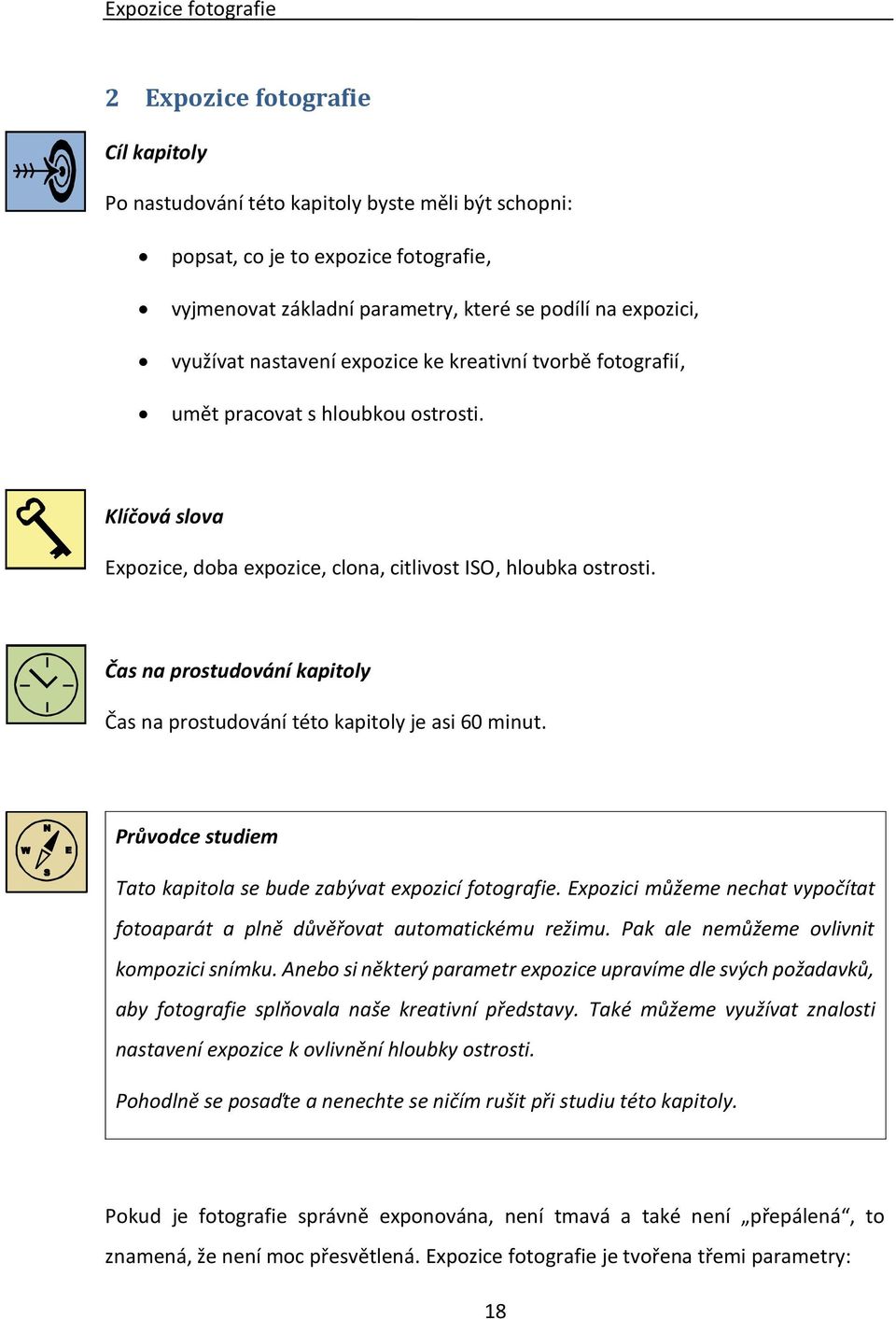 Čas na prostudování kapitoly Čas na prostudování této kapitoly je asi 60 minut. Průvodce studiem Tato kapitola se bude zabývat expozicí fotografie.
