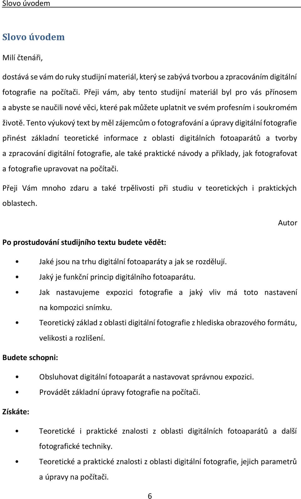 Tento výukový text by měl zájemcům o fotografování a úpravy digitální fotografie přinést základní teoretické informace z oblasti digitálních fotoaparátů a tvorby a zpracování digitální fotografie,