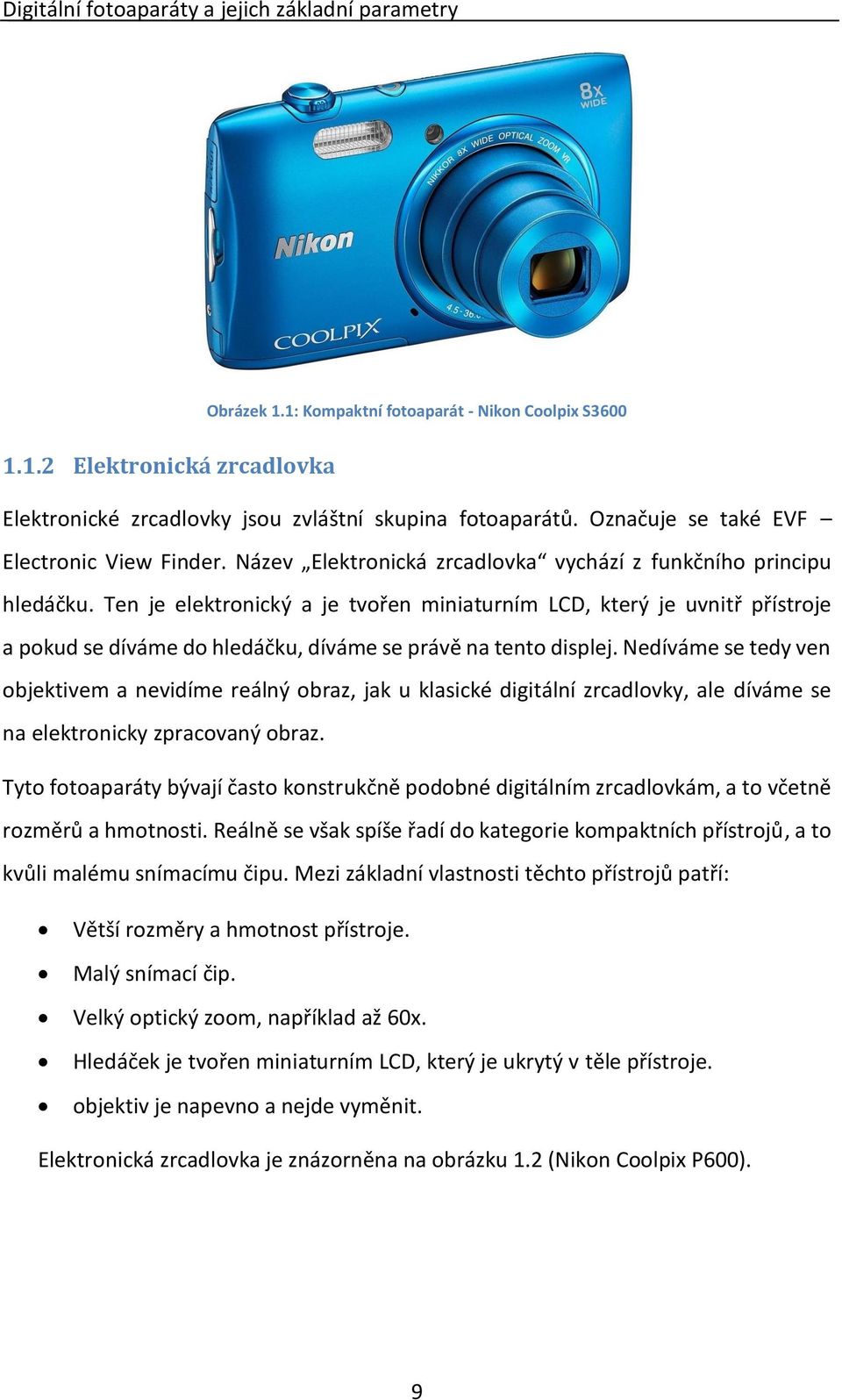 Ten je elektronický a je tvořen miniaturním LCD, který je uvnitř přístroje a pokud se díváme do hledáčku, díváme se právě na tento displej.