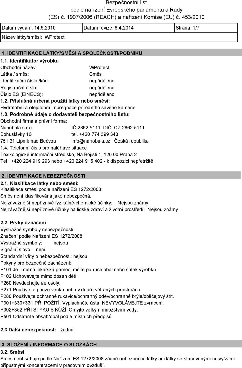 Podrobné údaje o dodavateli bezpečnostního listu: Obchodní firma a právní forma: Nanobala s.r.o. IČ:2862 5111 DIČ: CZ 2862 5111 Bohuslávky 16 tel.