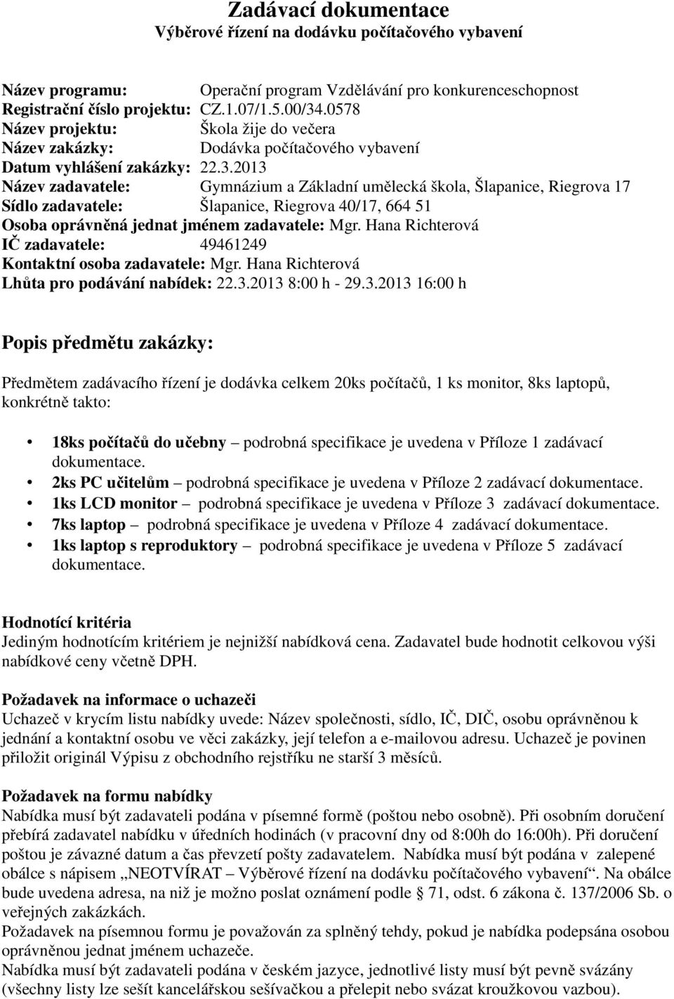 2013 Název zadavatele: Gymnázium a Základní umělecká škola, Šlapanice, Riegrova 17 Sídlo zadavatele: Šlapanice, Riegrova 40/17, 664 51 Osoba oprávněná jednat jménem zadavatele: Mgr.