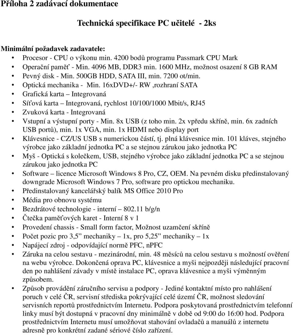 16xDVD+/- RW,rozhraní SATA Grafická karta Integrovaná Síťová karta Integrovaná, rychlost 10/100/1000 Mbit/s, RJ45 Zvuková karta - Integrovaná Vstupní a výstupní porty - Min. 8x USB (z toho min.