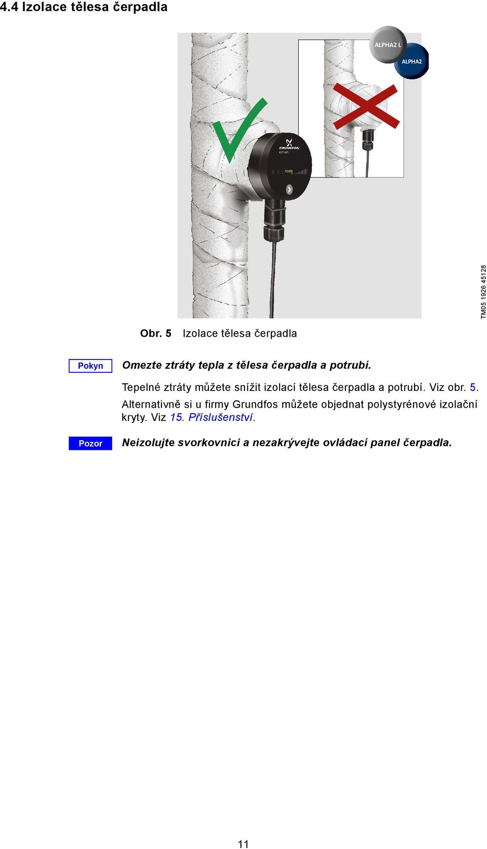 Tepelné ztráty můžete snížit izolací tělesa čerpadla a potrubí. Viz obr. 5.