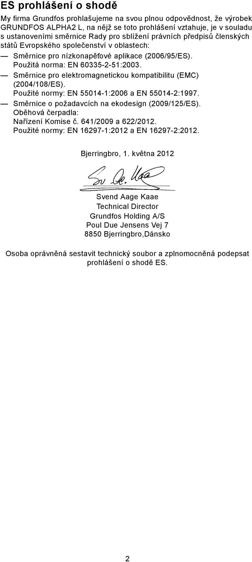 Směrnice pro elektromagnetickou kompatibilitu (EMC) (2004/108/ES). Použité normy: EN 55014-1:2006 a EN 55014-2:1997. Směrnice o požadavcích na ekodesign (2009/125/ES).
