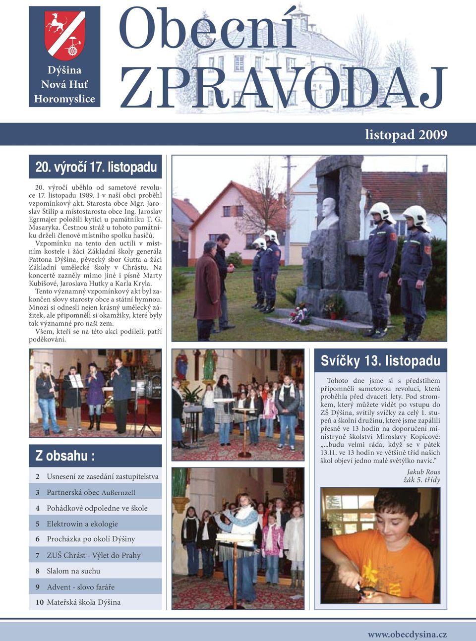 Vzpomínku na tento den uctili v místním kostele i žáci Základní školy generála Pattona Dýšina, pěvecký sbor Gutta a žáci Základní umělecké školy v Chrástu.