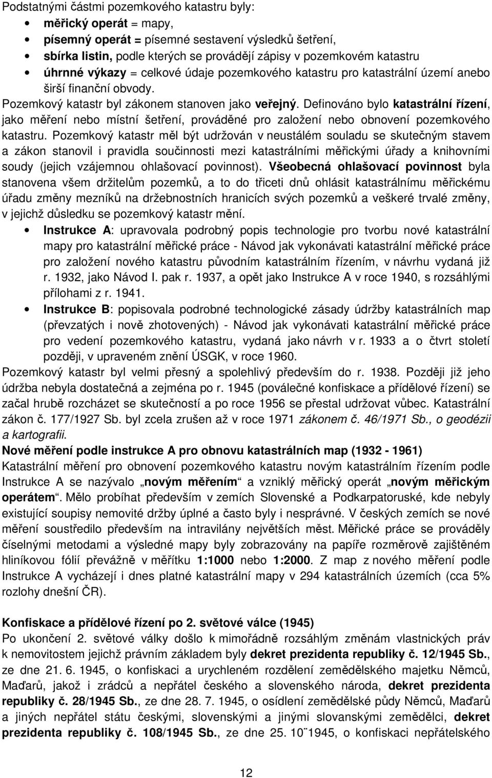 Definováno bylo katastrální řízení, jako měření nebo místní šetření, prováděné pro založení nebo obnovení pozemkového katastru.