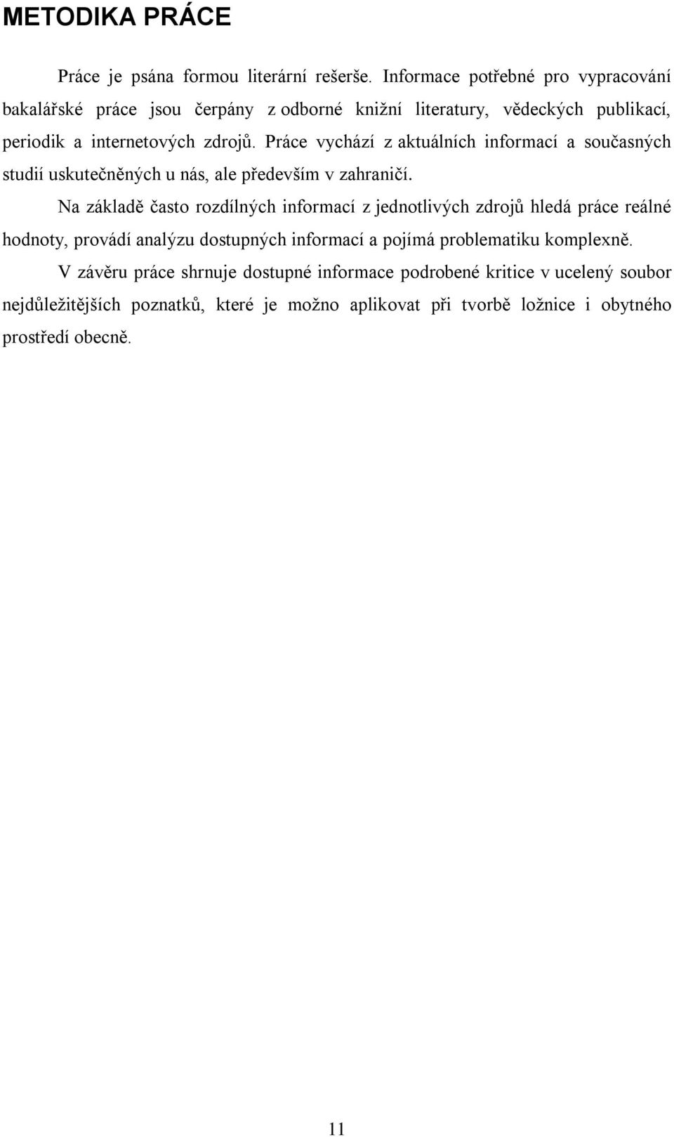 Práce vychází z aktuálních informací a současných studií uskutečněných u nás, ale především v zahraničí.