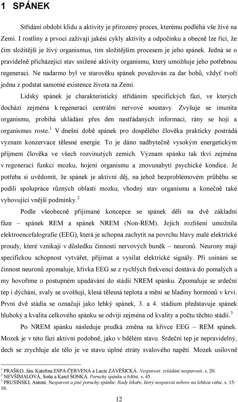 Jedná se o pravidelně přicházející stav snížené aktivity organismu, který umožňuje jeho potřebnou regeneraci.