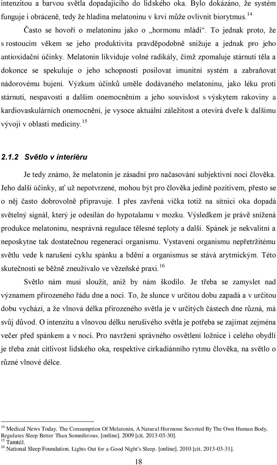 Melatonin likviduje volné radikály, čímž zpomaluje stárnutí těla a dokonce se spekuluje o jeho schopnosti posilovat imunitní systém a zabraňovat nádorovému bujení.
