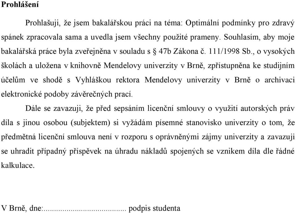 , o vysokých školách a uložena v knihovně Mendelovy univerzity v Brně, zpřístupněna ke studijním účelům ve shodě s Vyhláškou rektora Mendelovy univerzity v Brně o archivaci elektronické podoby