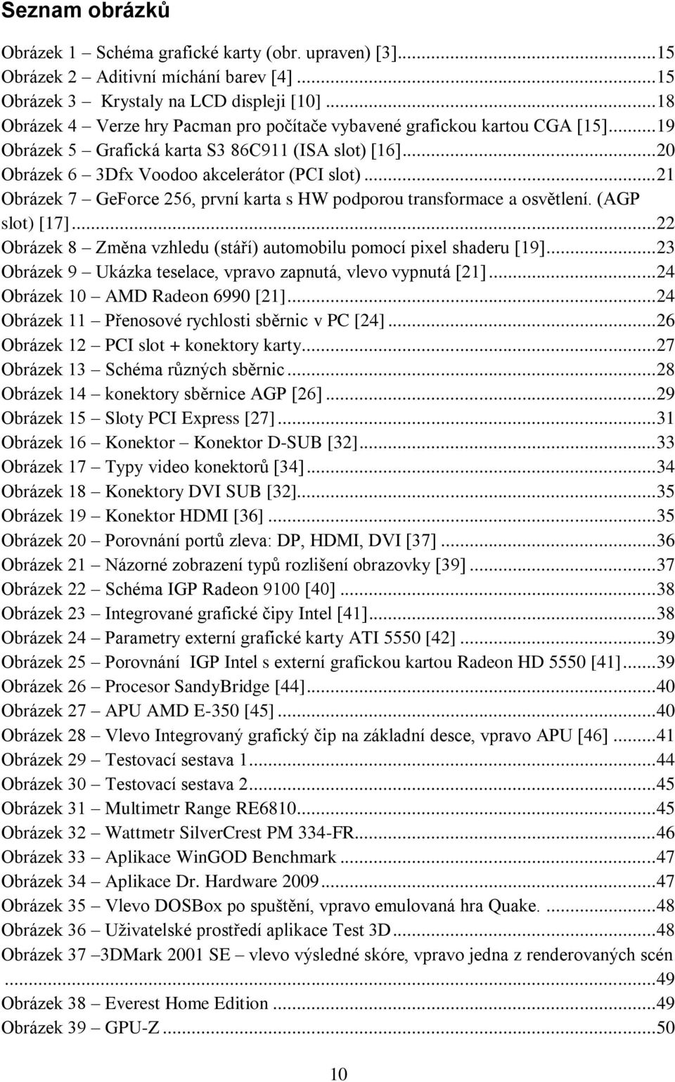 .. 21 Obrázek 7 GeForce 256, první karta s HW podporou transformace a osvětlení. (AGP slot) [17]... 22 Obrázek 8 Změna vzhledu (stáří) automobilu pomocí pixel shaderu [19].