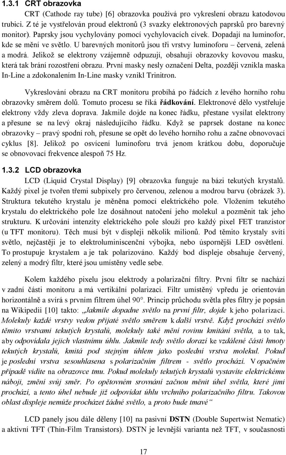 Jelikož se elektrony vzájemně odpuzují, obsahují obrazovky kovovou masku, která tak brání rozostření obrazu.