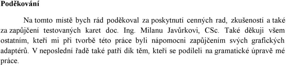 Také děkuji všem ostatním, kteří mi při tvorbě této práce byli nápomocni zapůjčením