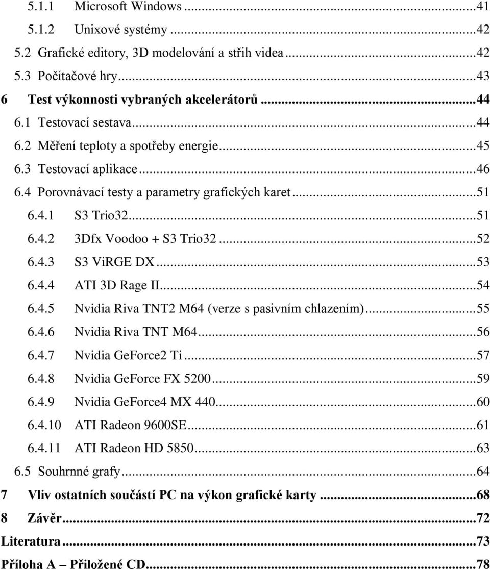 .. 52 6.4.3 S3 ViRGE DX... 53 6.4.4 ATI 3D Rage II... 54 6.4.5 Nvidia Riva TNT2 M64 (verze s pasivním chlazením)... 55 6.4.6 Nvidia Riva TNT M64... 56 6.4.7 Nvidia GeForce2 Ti... 57 6.4.8 Nvidia GeForce FX 5200.