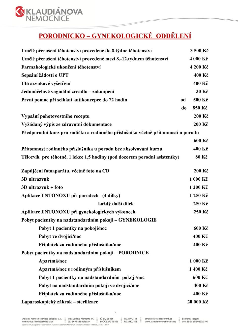 selhání antikoncepce do 72 hodin od 500 Kč do 850 Kč Vypsání pohotovostního receptu 200 Kč Vyžádaný výpis ze zdravotní dokumentace 200 Kč Předporodní kurz pro rodičku a rodinného příslušníka včetně
