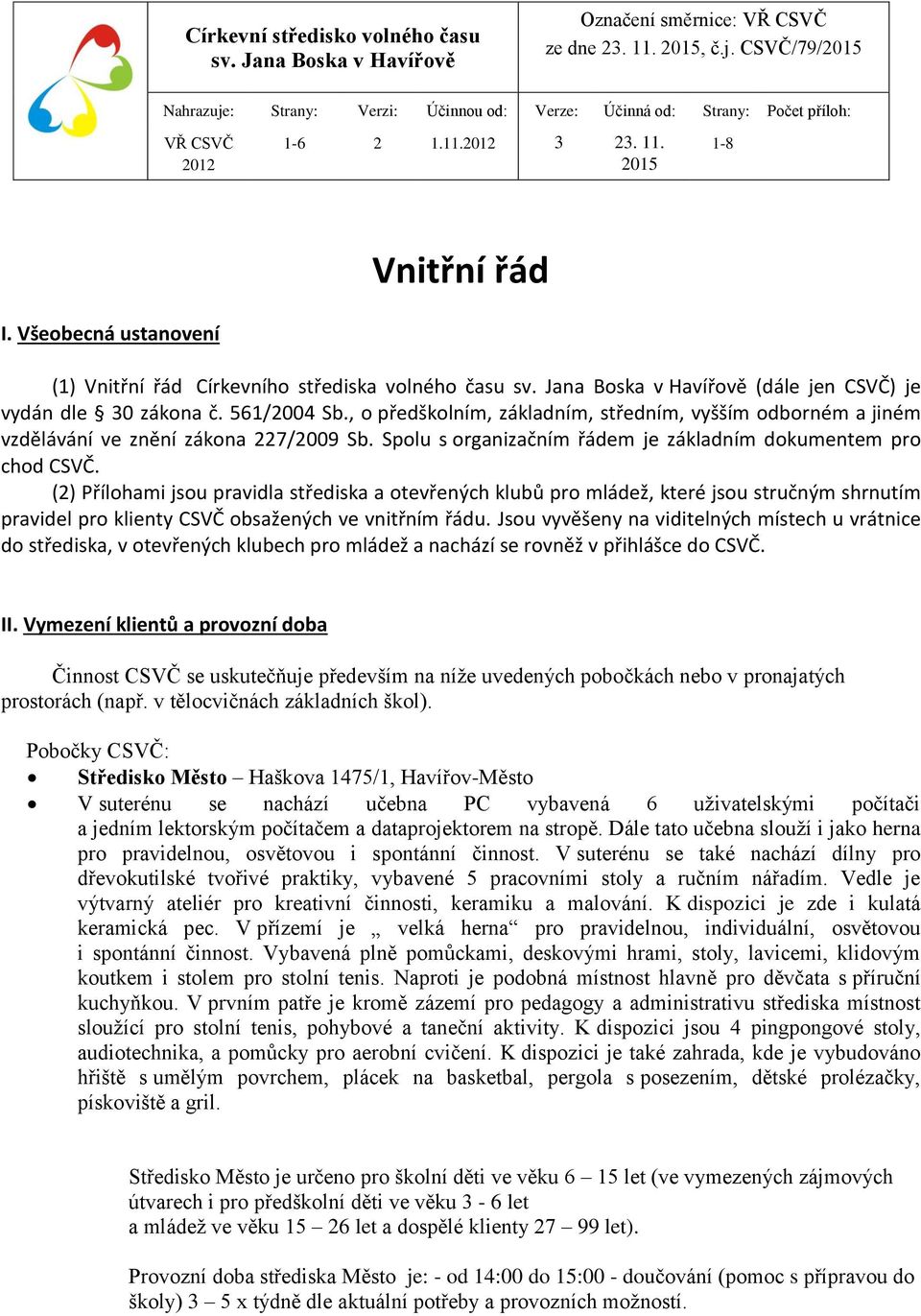 Všeobecná ustanovení Vnitřní řád (1) Vnitřní řád Církevního střediska volného času sv. Jana Boska v Havířově (dále jen CSVČ) je vydán dle 30 zákona č. 561/2004 Sb.