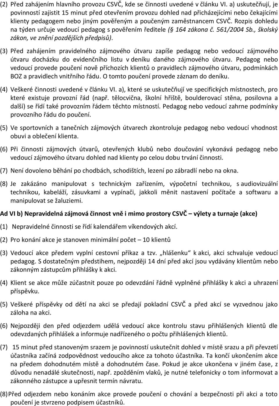 Rozpis dohledu na týden určuje vedoucí pedagog s pověřením ředitele ( 164 zákona č. 561/2004 Sb., školský zákon, ve znění pozdějších předpisů).