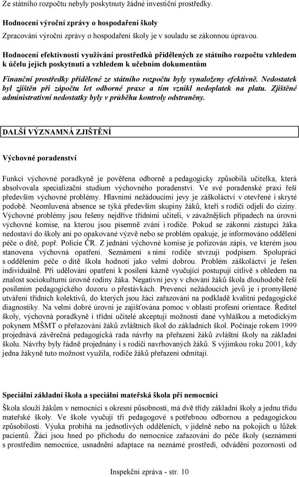 vynaloženy efektivně. Nedostatek byl zjištěn při zápočtu let odborné praxe a tím vznikl nedoplatek na platu. Zjištěné administrativní nedostatky byly v průběhu kontroly odstraněny.
