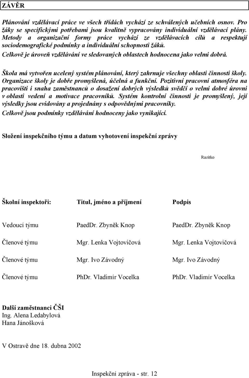 Celkově je úroveň vzdělávání ve sledovaných oblastech hodnocena jako velmi dobrá. Škola má vytvořen ucelený systém plánování, který zahrnuje všechny oblasti činnosti školy.