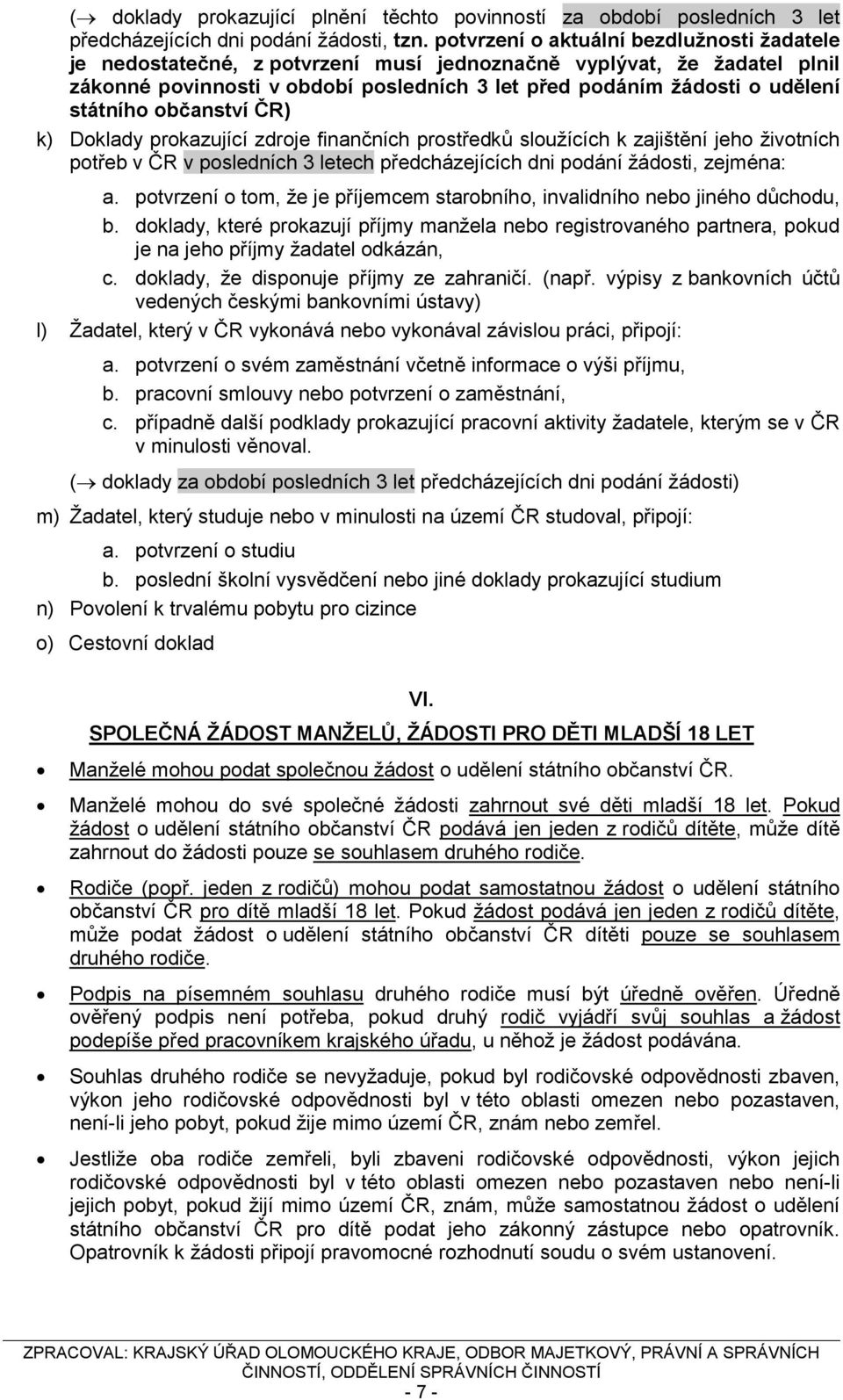 státního občanství ČR) k) Doklady prokazující zdroje finančních prostředků sloužících k zajištění jeho životních potřeb v ČR v posledních 3 letech předcházejících dni podání žádosti, zejména: a.