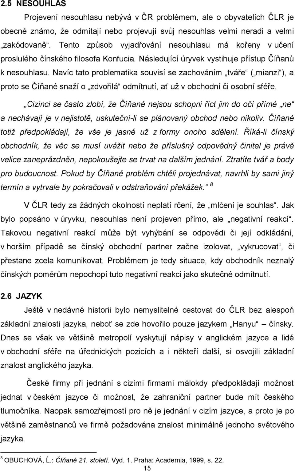 Navíc tato problematika souvisí se zachováním tváře ( mianzi ), a proto se Číňané snaţí o zdvořilá odmítnutí, ať uţ v obchodní či osobní sféře.