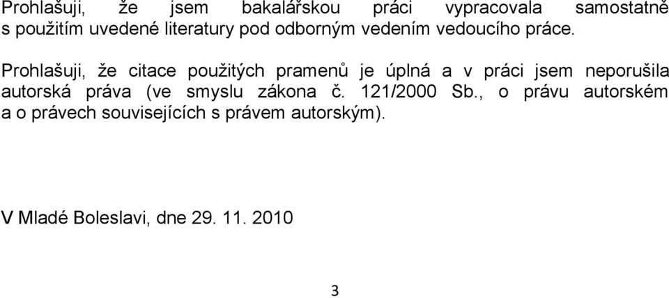 Prohlašuji, ţe citace pouţitých pramenů je úplná a v práci jsem neporušila autorská