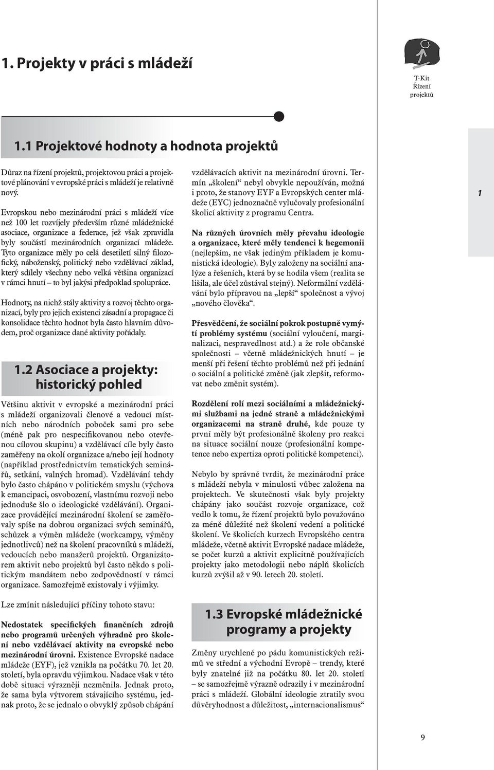 Tyto organizace měly po celá desetiletí silný filozofický, náboženský, politický nebo vzdělávací základ, který sdílely všechny nebo velká většina organizací v rámci hnutí to byl jakýsi předpoklad